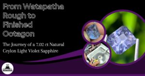 From Watapatha Sapphire Rough to Finished Octagon A 7.02 ct Ceylon Light Violet Sapphire Cutting Journey